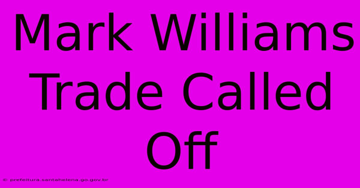 Mark Williams Trade Called Off Mark Williams Trade Called Off