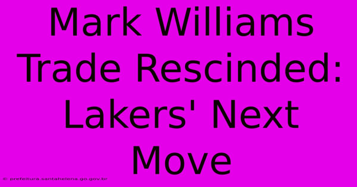 Mark Williams Trade Rescinded: Lakers' Next Move Mark Williams Trade Rescinded: Lakers' Next Move