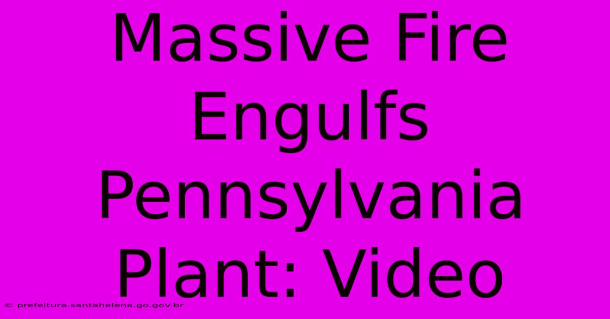 Massive Fire Engulfs Pennsylvania Plant: Video Massive Fire Engulfs Pennsylvania Plant: Video