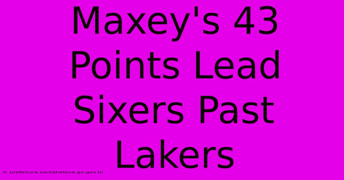 Maxey's 43 Points Lead Sixers Past Lakers