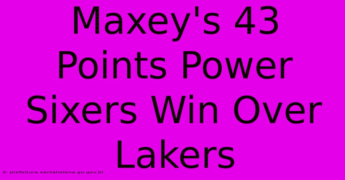 Maxey's 43 Points Power Sixers Win Over Lakers