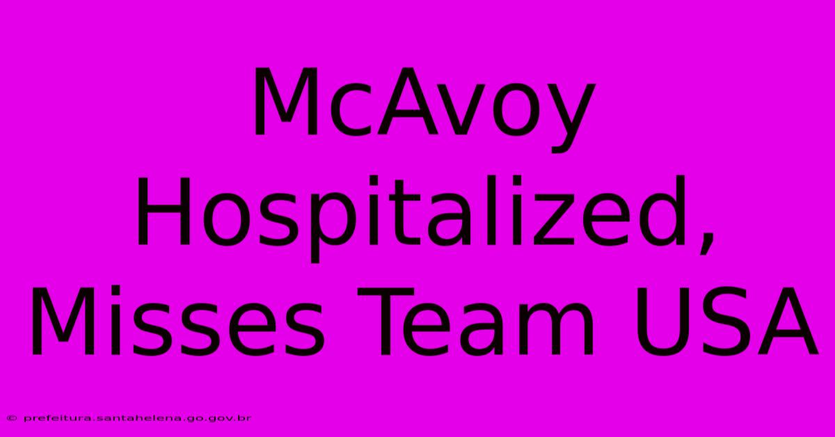 McAvoy Hospitalized, Misses Team USA McAvoy Hospitalized, Misses Team USA