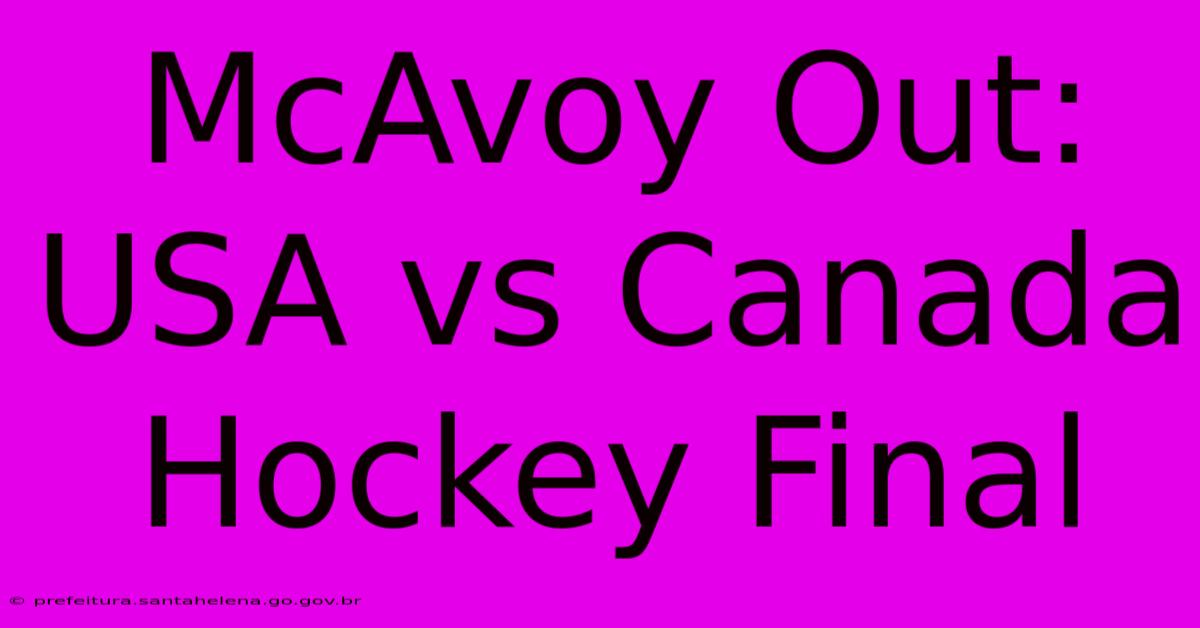 McAvoy Out: USA Vs Canada Hockey Final McAvoy Out: USA Vs Canada Hockey Final