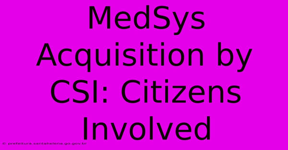 MedSys Acquisition By CSI: Citizens Involved