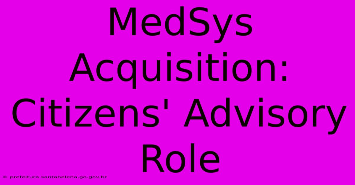 MedSys Acquisition: Citizens' Advisory Role