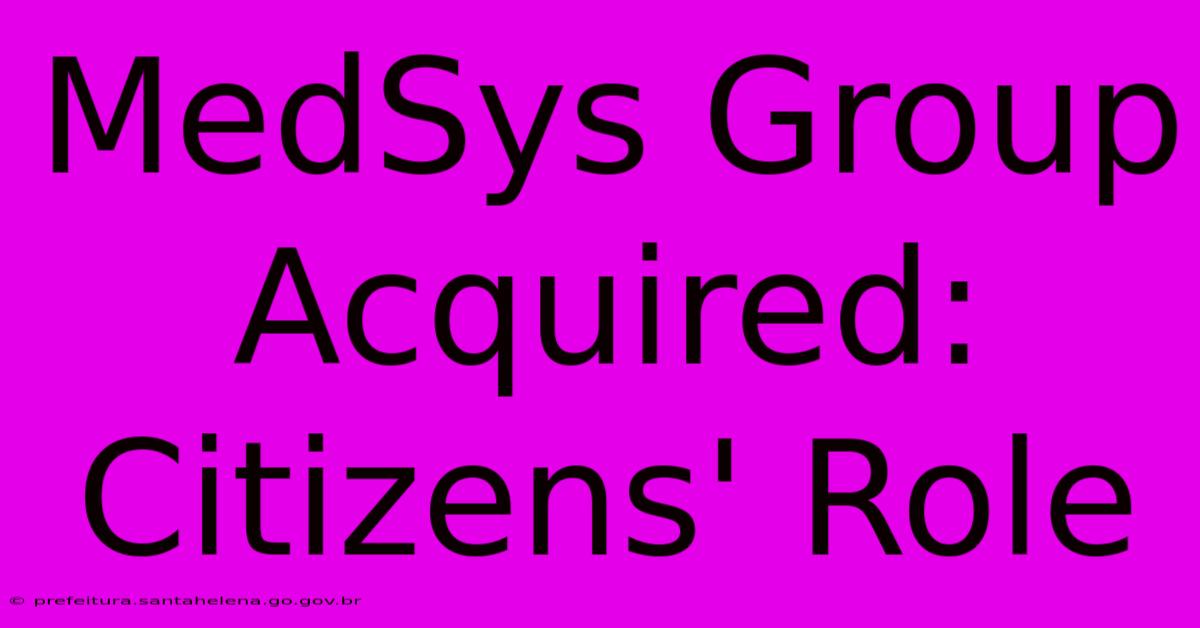 MedSys Group Acquired: Citizens' Role