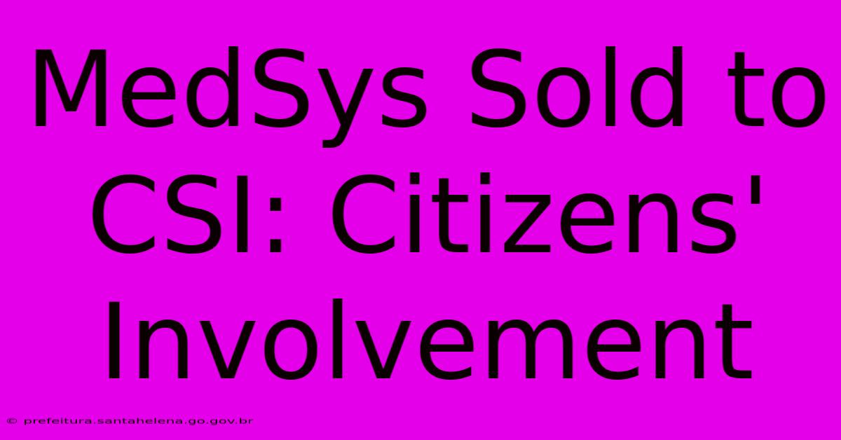 MedSys Sold To CSI: Citizens' Involvement