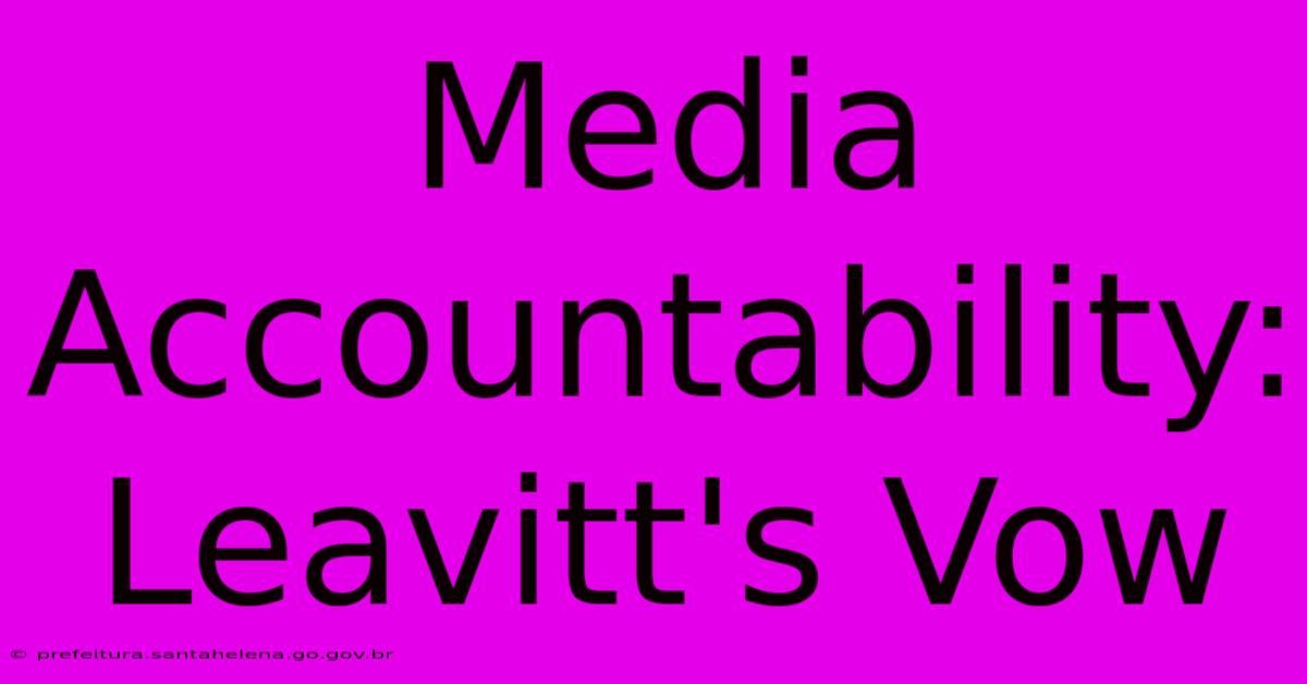 Media Accountability: Leavitt's Vow