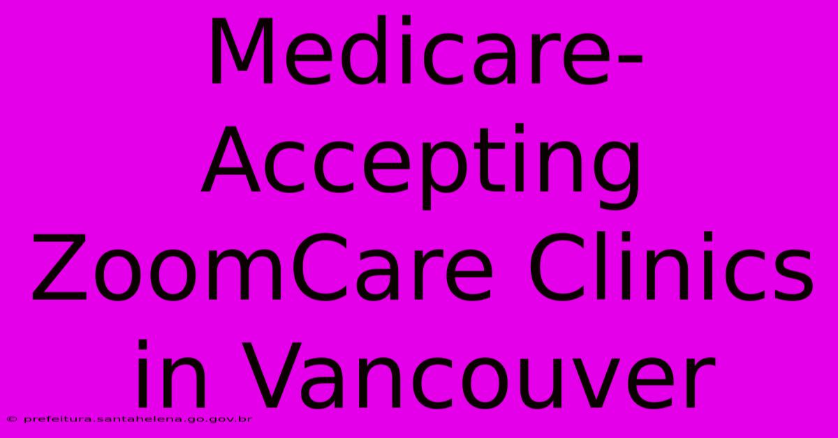 Medicare-Accepting ZoomCare Clinics In Vancouver