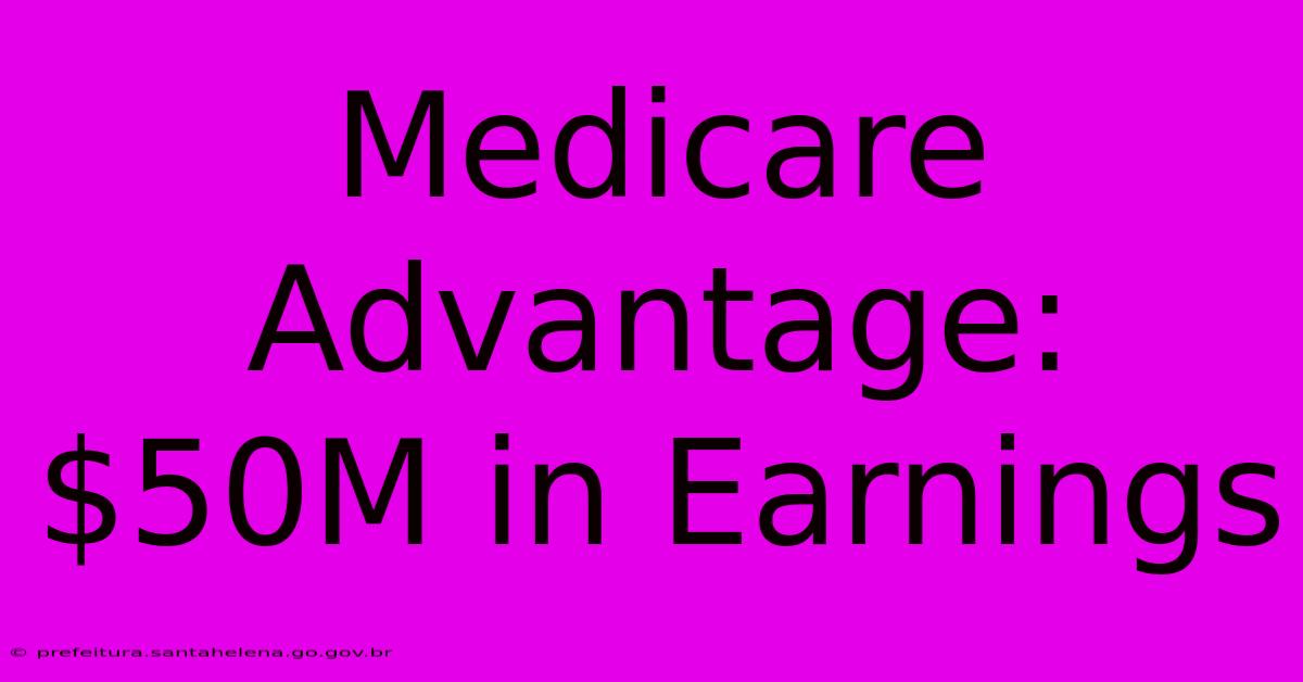 Medicare Advantage: $50M In Earnings