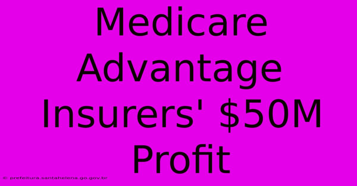 Medicare Advantage Insurers' $50M Profit