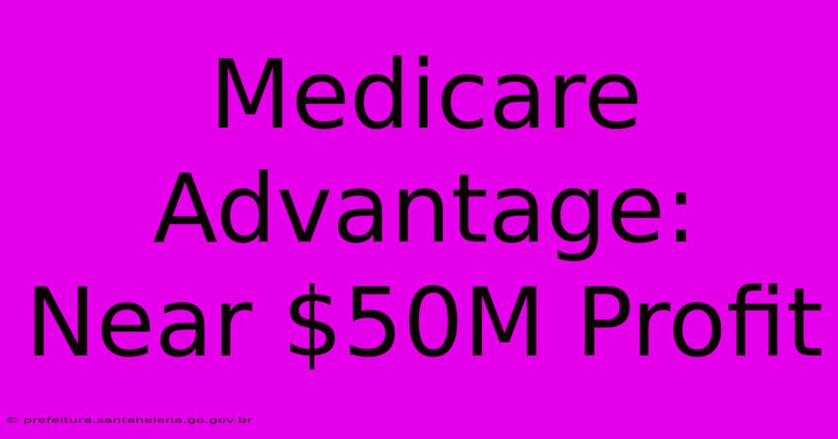 Medicare Advantage: Near $50M Profit