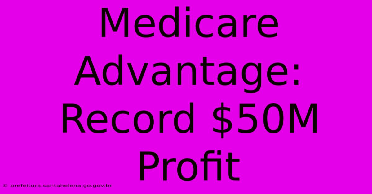 Medicare Advantage: Record $50M Profit