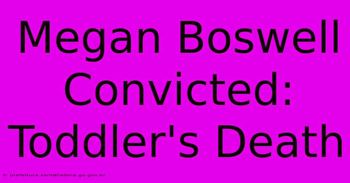 Megan Boswell Convicted: Toddler's Death Megan Boswell Convicted: Toddler's Death