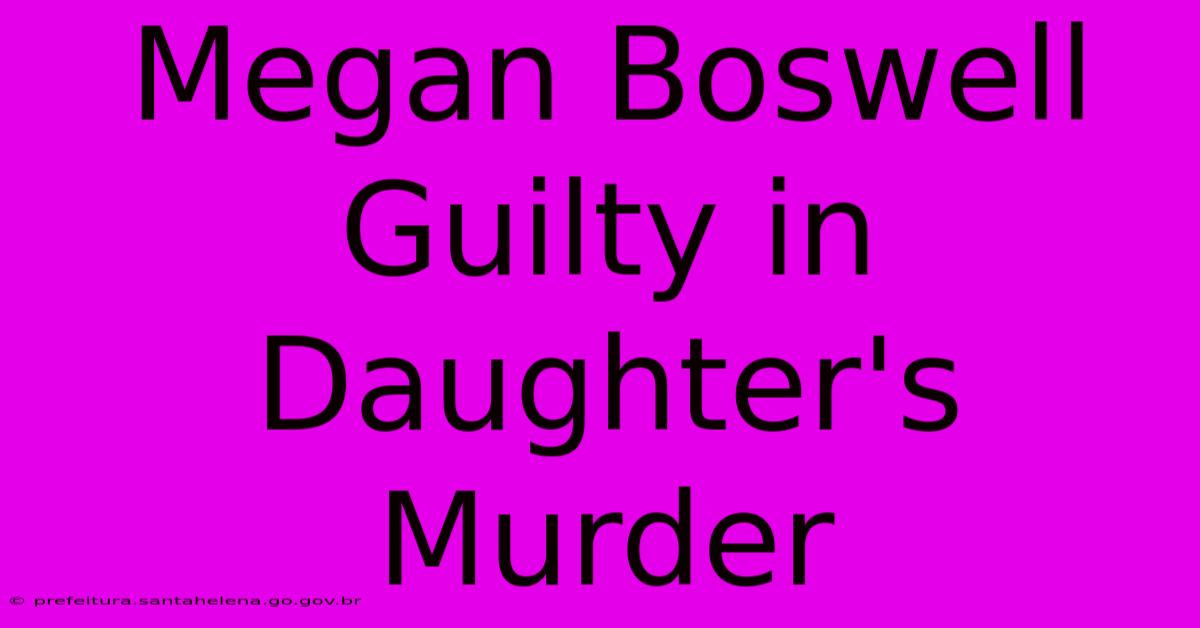 Megan Boswell Guilty In Daughter's Murder Megan Boswell Guilty In Daughter's Murder