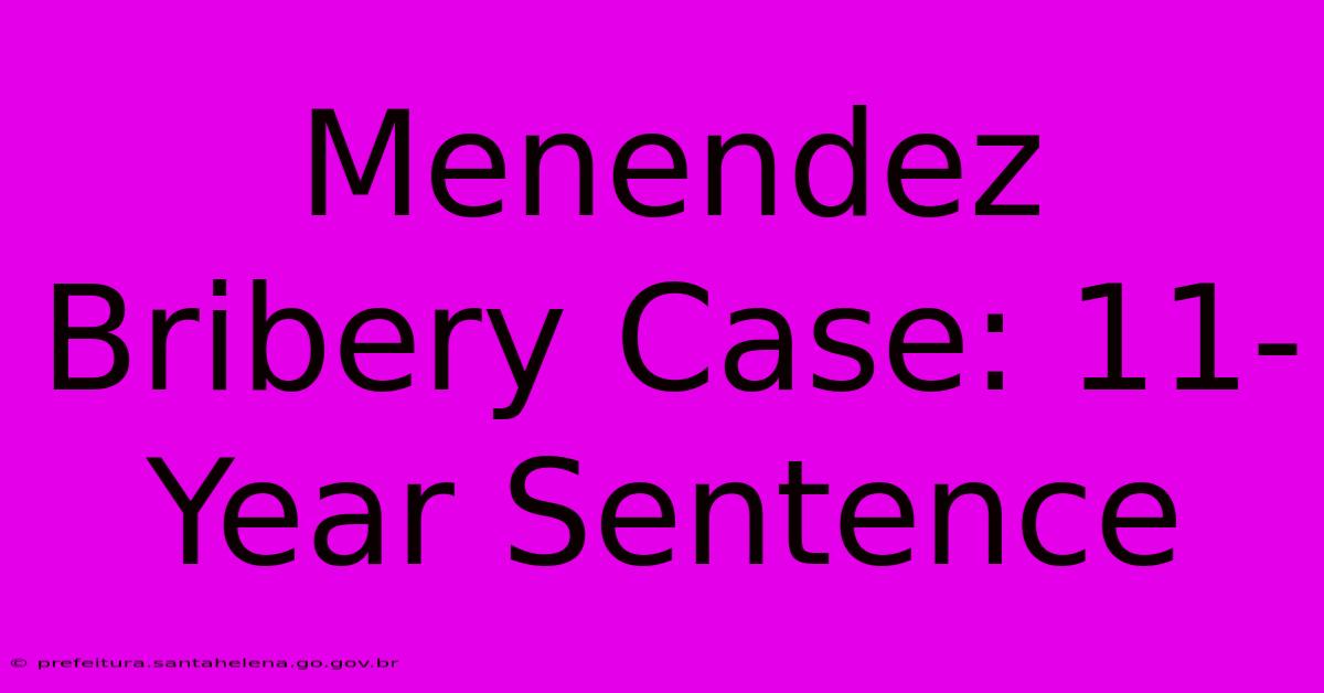 Menendez Bribery Case: 11-Year Sentence