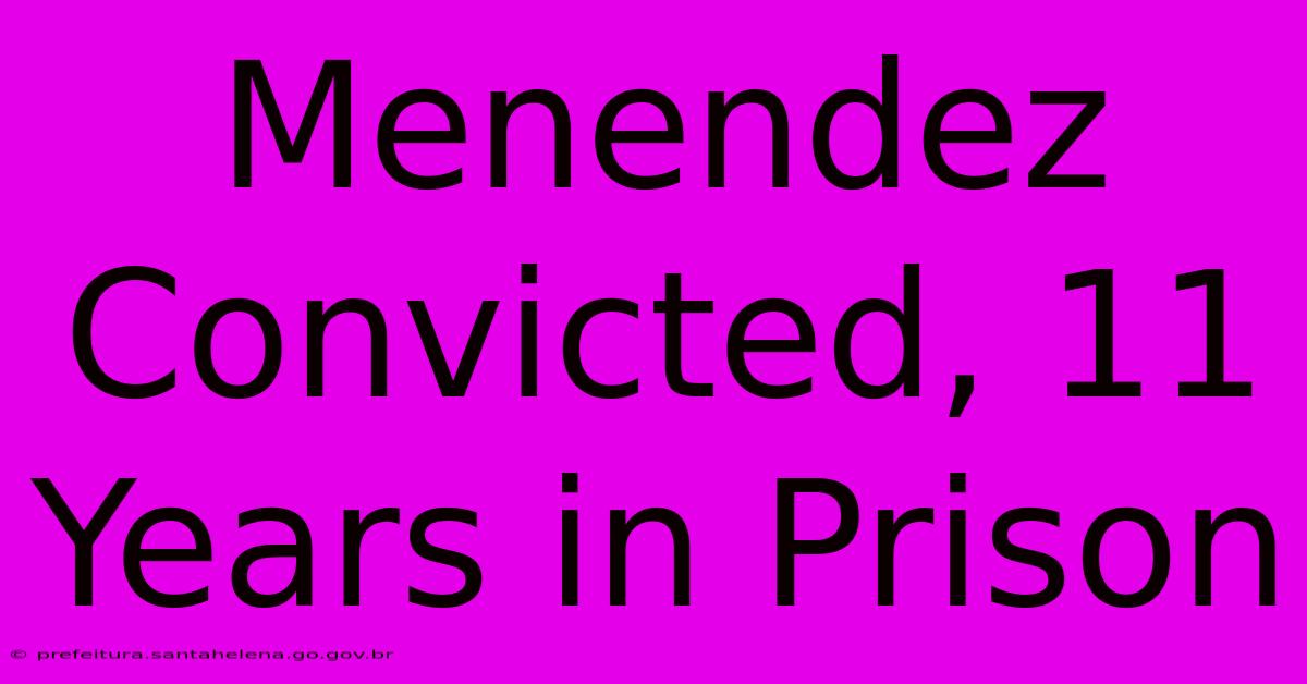 Menendez Convicted, 11 Years In Prison