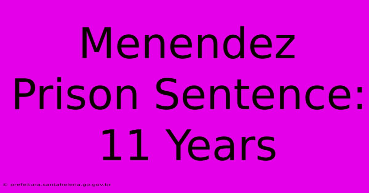 Menendez Prison Sentence: 11 Years