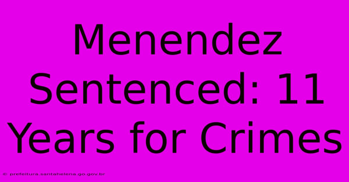 Menendez Sentenced: 11 Years For Crimes