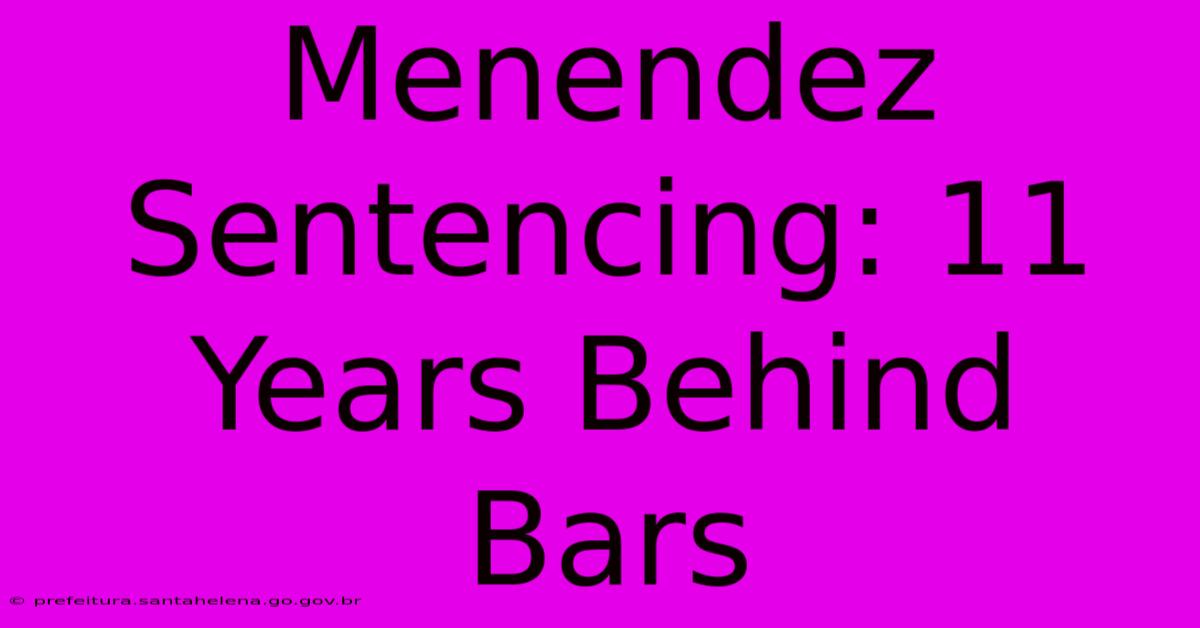 Menendez Sentencing: 11 Years Behind Bars