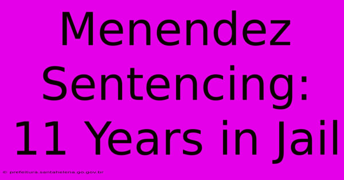 Menendez Sentencing: 11 Years In Jail