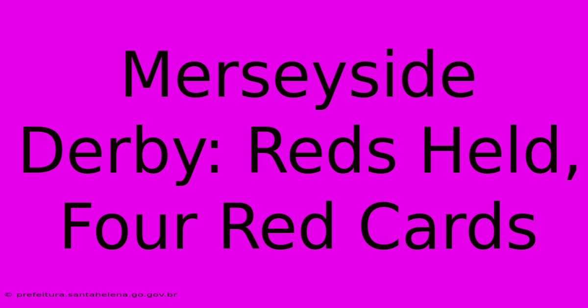 Merseyside Derby: Reds Held, Four Red Cards Merseyside Derby: Reds Held, Four Red Cards