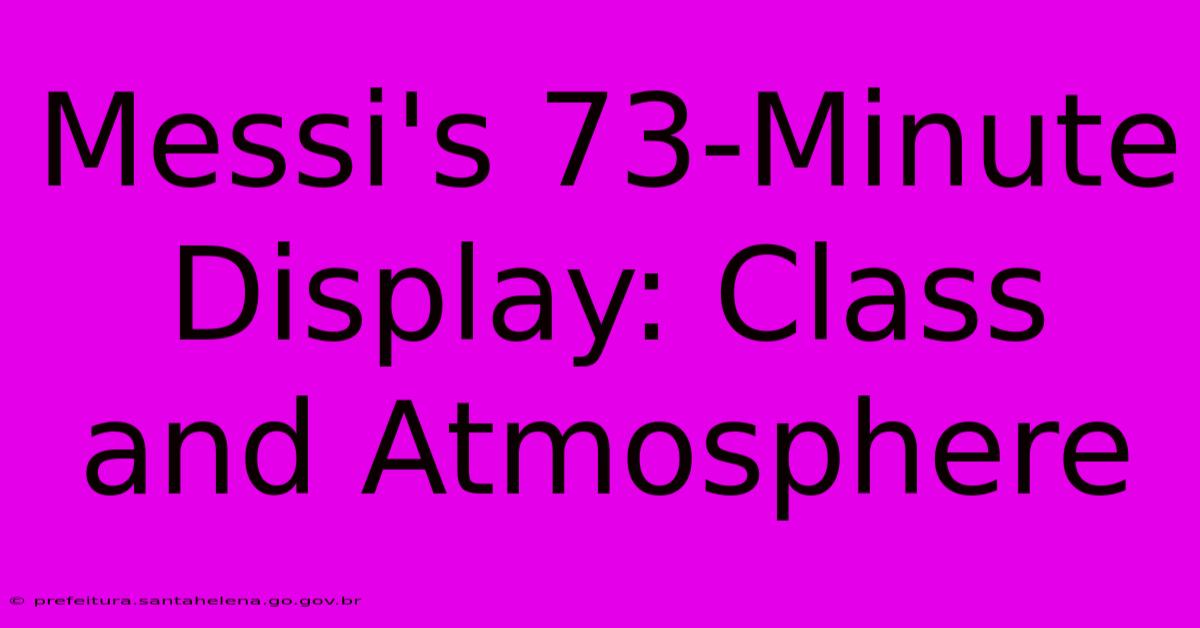 Messi's 73-Minute Display: Class And Atmosphere