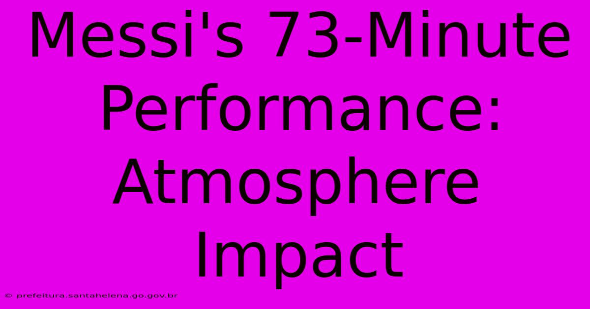 Messi's 73-Minute Performance: Atmosphere Impact