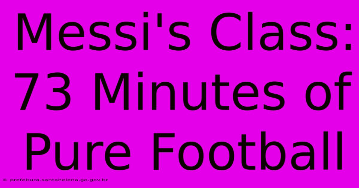 Messi's Class: 73 Minutes Of Pure Football