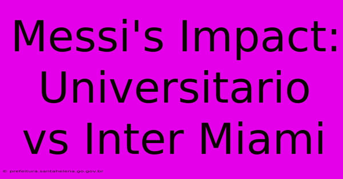 Messi's Impact: Universitario Vs Inter Miami