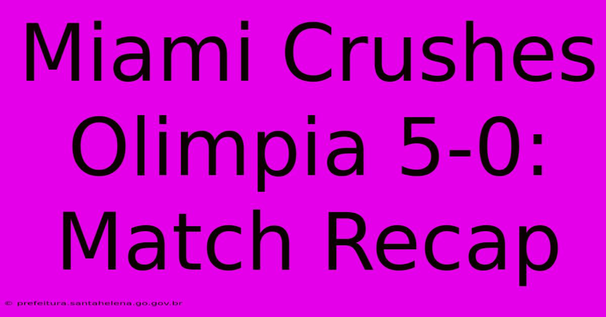 Miami Crushes Olimpia 5-0: Match Recap Miami Crushes Olimpia 5-0: Match Recap