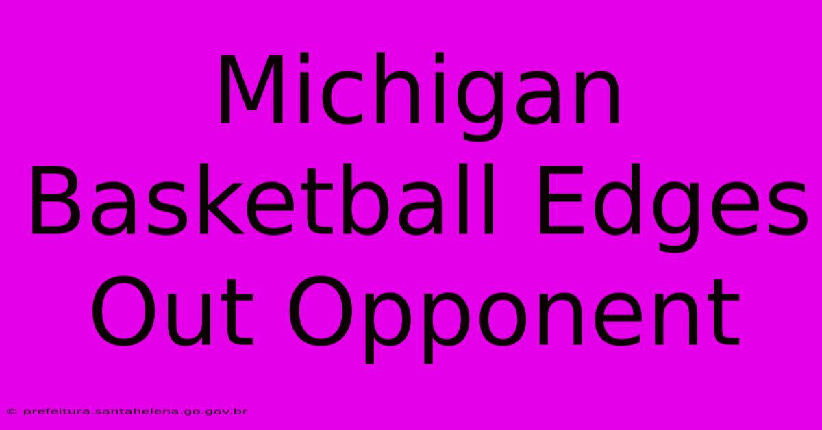 Michigan Basketball Edges Out Opponent Michigan Basketball Edges Out Opponent