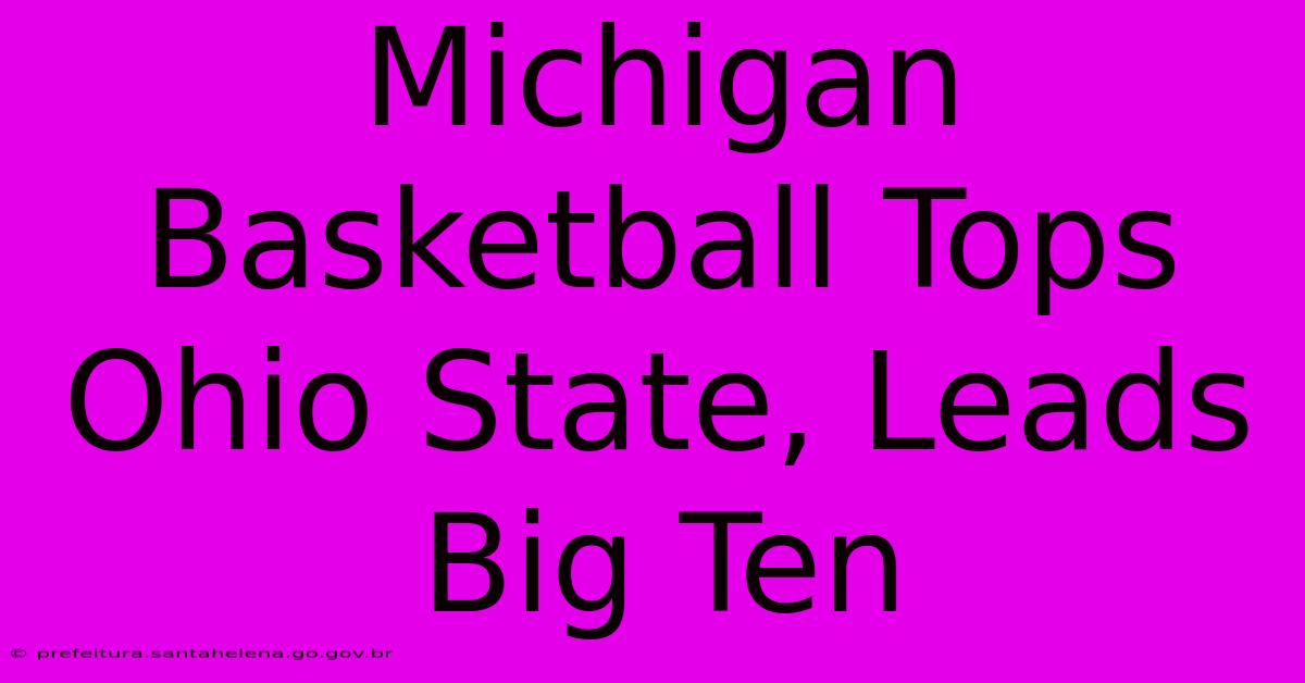 Michigan Basketball Tops Ohio State, Leads Big Ten Michigan Basketball Tops Ohio State, Leads Big Ten