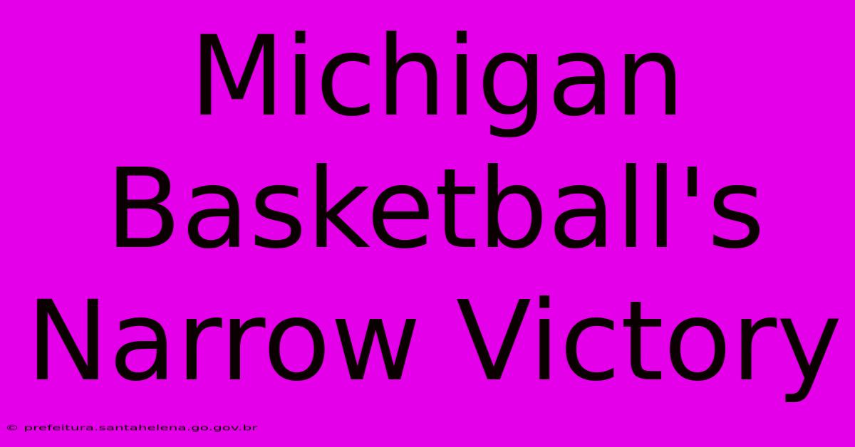 Michigan Basketball's Narrow Victory