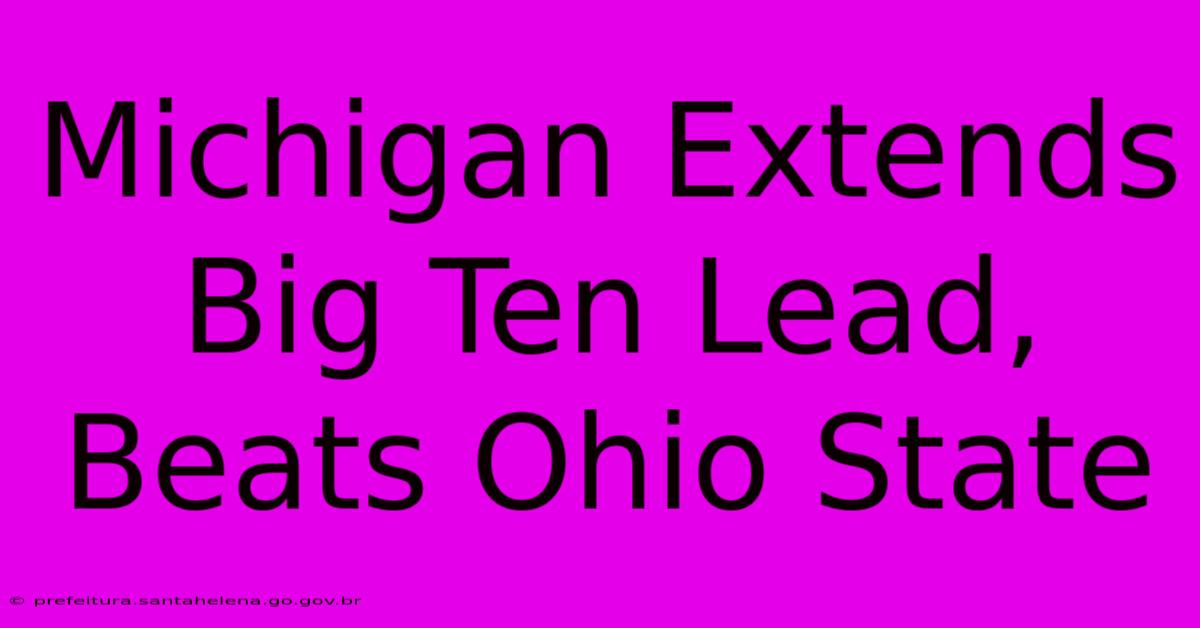 Michigan Extends Big Ten Lead, Beats Ohio State Michigan Extends Big Ten Lead, Beats Ohio State