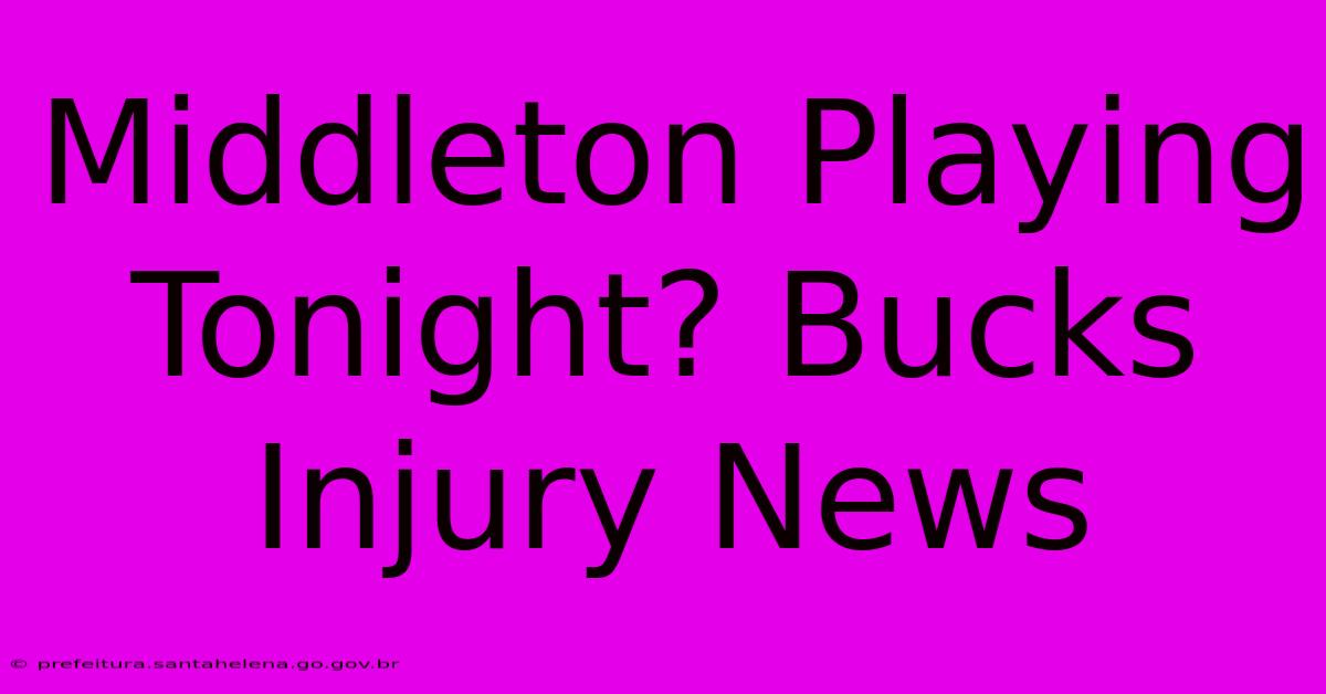 Middleton Playing Tonight? Bucks Injury News