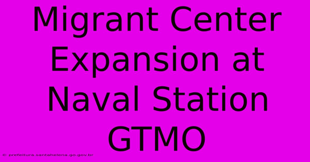 Migrant Center Expansion At Naval Station GTMO