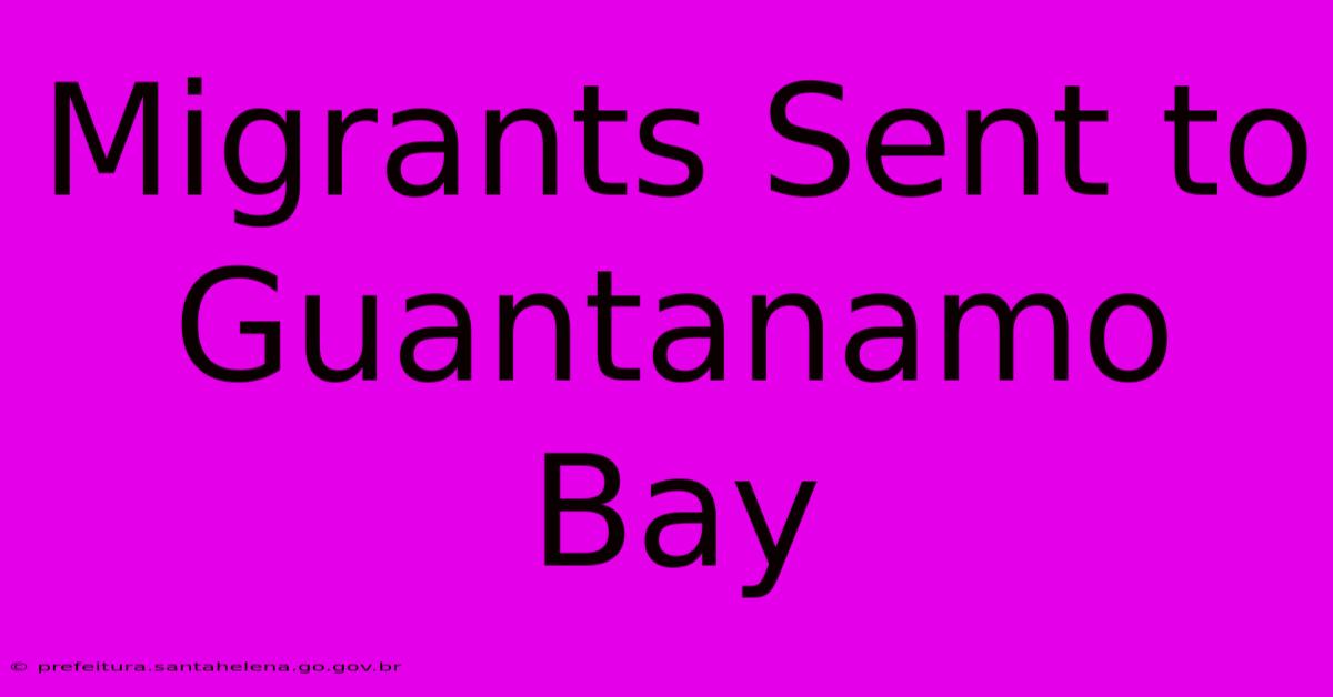 Migrants Sent To Guantanamo Bay