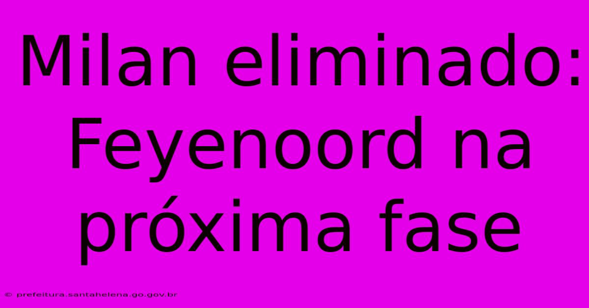 Milan Eliminado: Feyenoord Na Pr贸xima Fase Milan Eliminado: Feyenoord Na Pr贸xima Fase