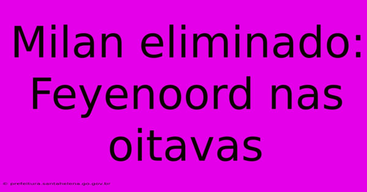 Milan Eliminado: Feyenoord Nas Oitavas Milan Eliminado: Feyenoord Nas Oitavas
