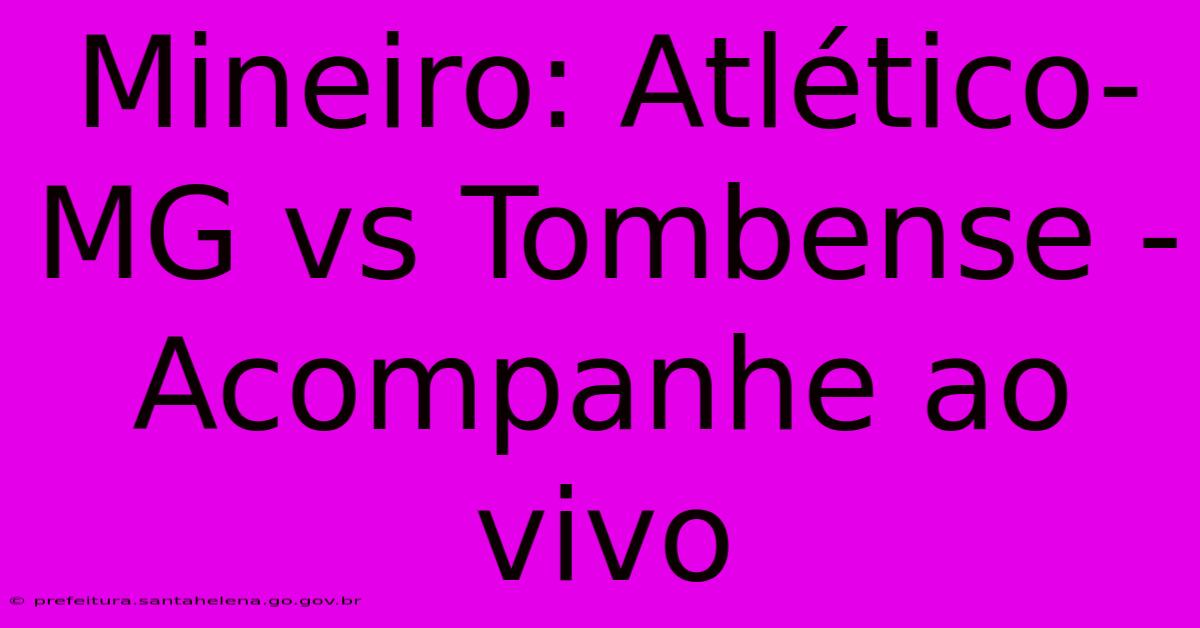 Mineiro: Atlético-MG Vs Tombense - Acompanhe Ao Vivo Mineiro: Atlético-MG Vs Tombense - Acompanhe Ao Vivo