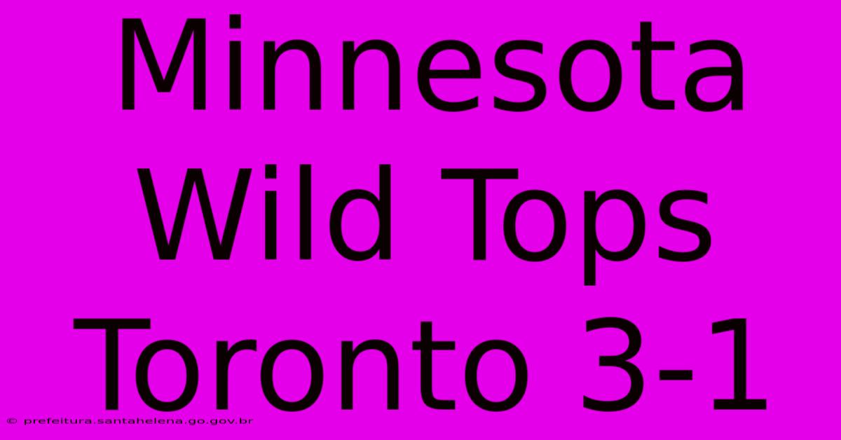 Minnesota Wild Tops Toronto 3-1 Minnesota Wild Tops Toronto 3-1