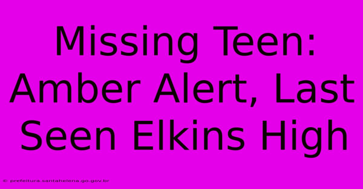 Missing Teen: Amber Alert, Last Seen Elkins High