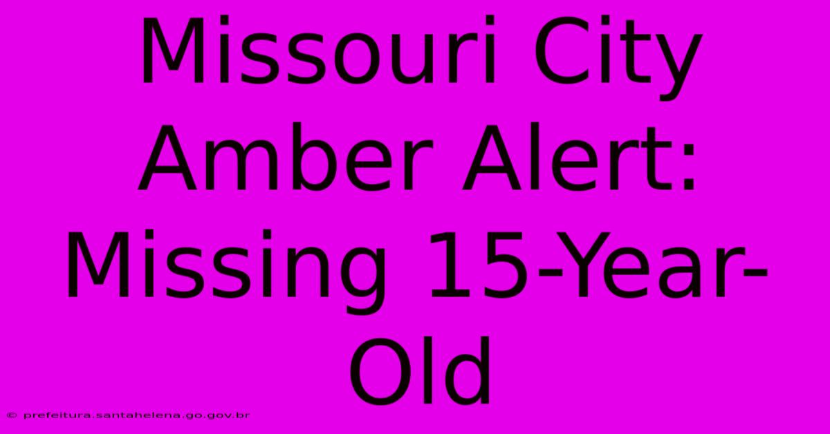 Missouri City Amber Alert: Missing 15-Year-Old