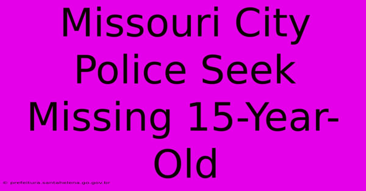 Missouri City Police Seek Missing 15-Year-Old