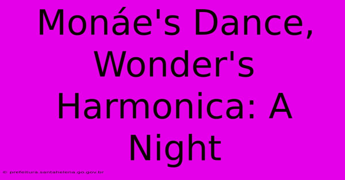 Monáe's Dance, Wonder's Harmonica: A Night