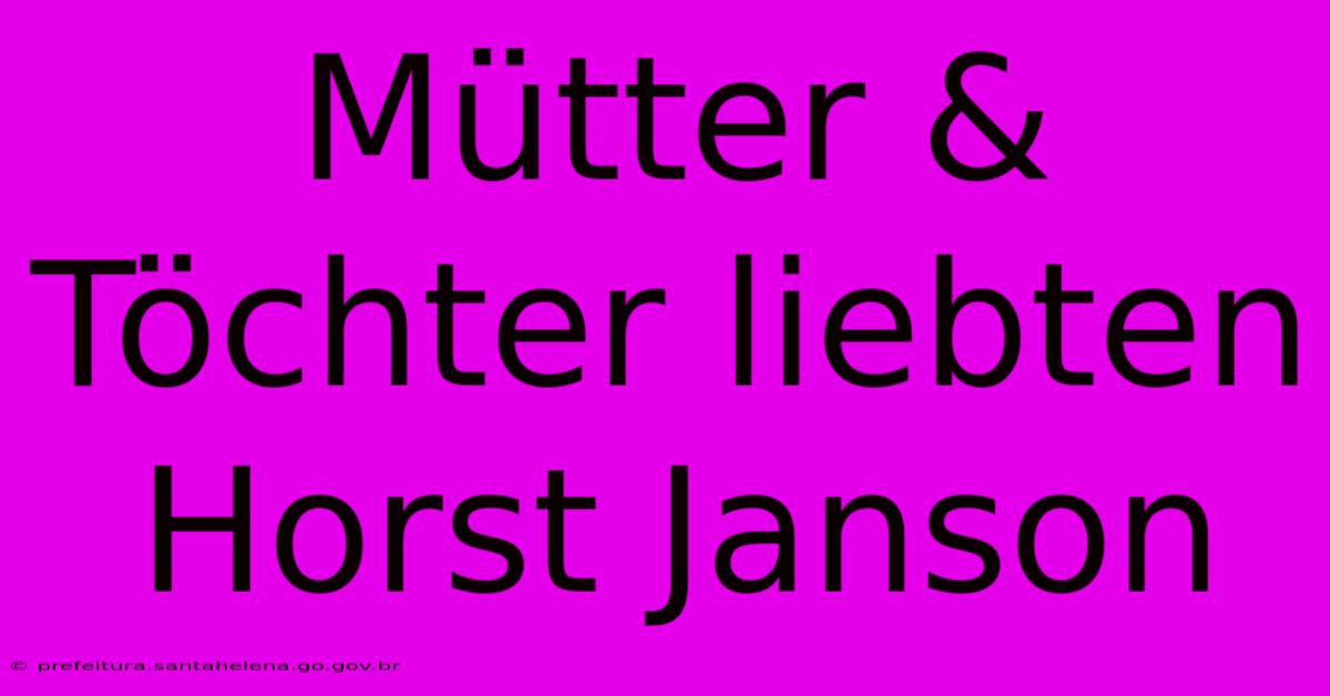 Mütter & Töchter Liebten Horst Janson