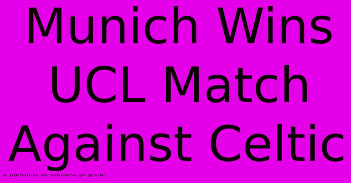 Munich Wins UCL Match Against Celtic Munich Wins UCL Match Against Celtic