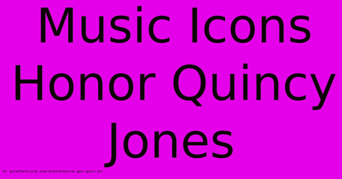 Music Icons Honor Quincy Jones