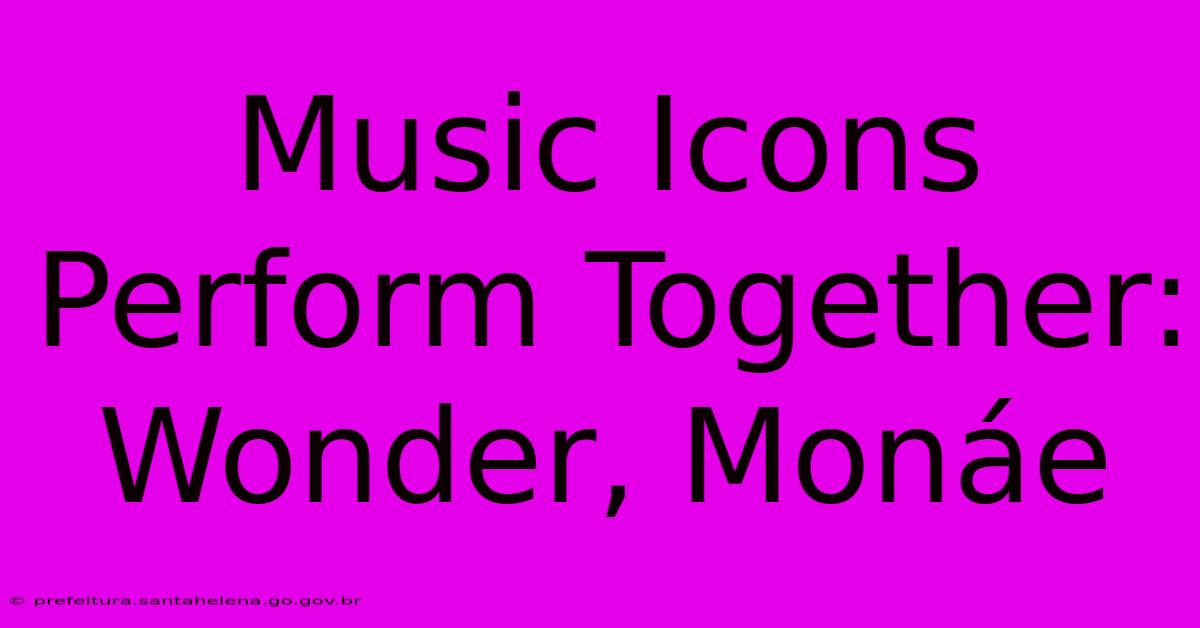 Music Icons Perform Together:  Wonder, Monáe